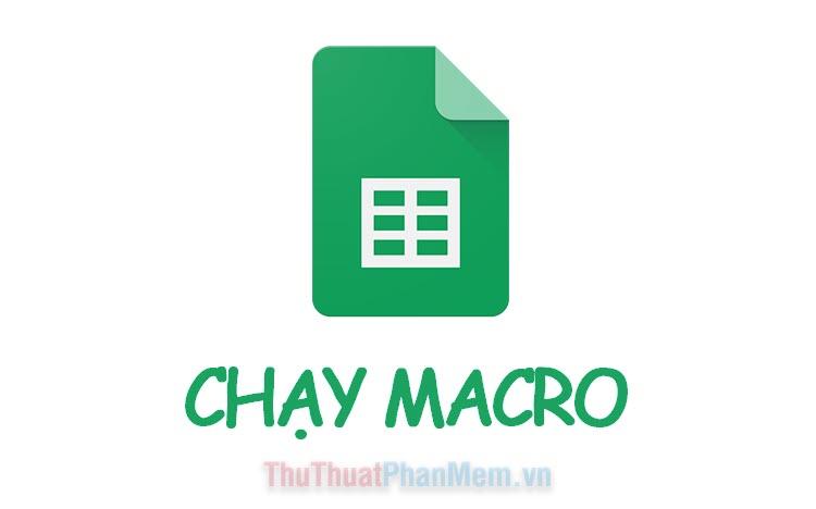 Hướng dẫn chi tiết cách chạy Macro trên Google Sheets