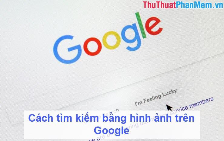 Hướng dẫn tìm kiếm bằng hình ảnh trên Google