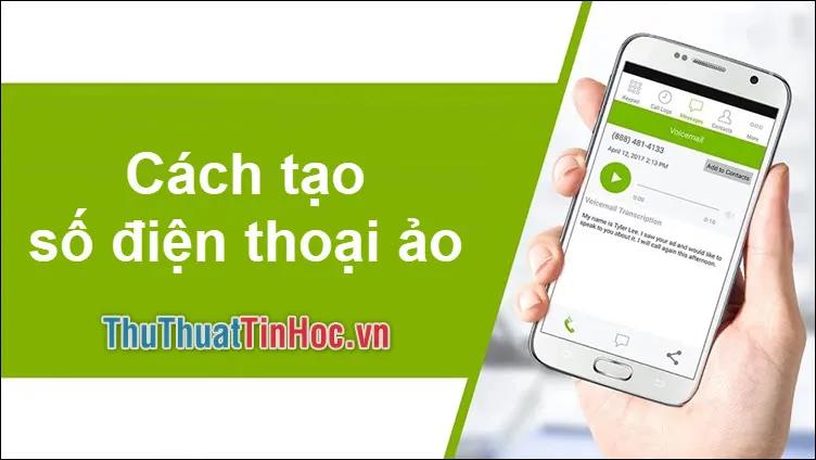 Hướng dẫn tạo số điện thoại ảo phục vụ nhu cầu trực tuyến