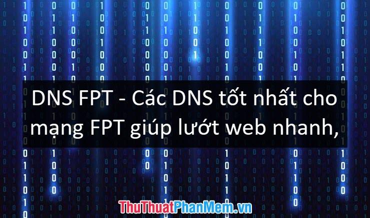 DNS FPT - Những DNS hàng đầu dành cho mạng FPT, giúp tăng tốc độ lướt web và vượt qua các rào cản chặn truy cập.