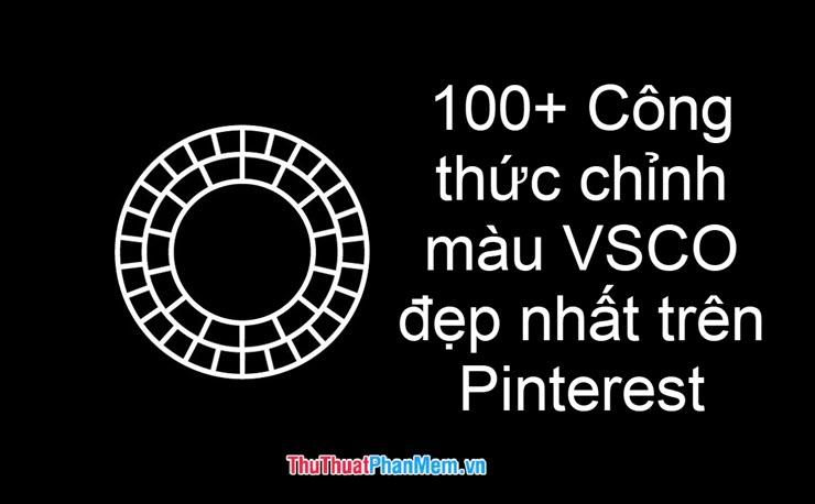 Khám phá hơn 100 công thức chỉnh màu VSCO ấn tượng và được yêu thích nhất trên Pinterest.