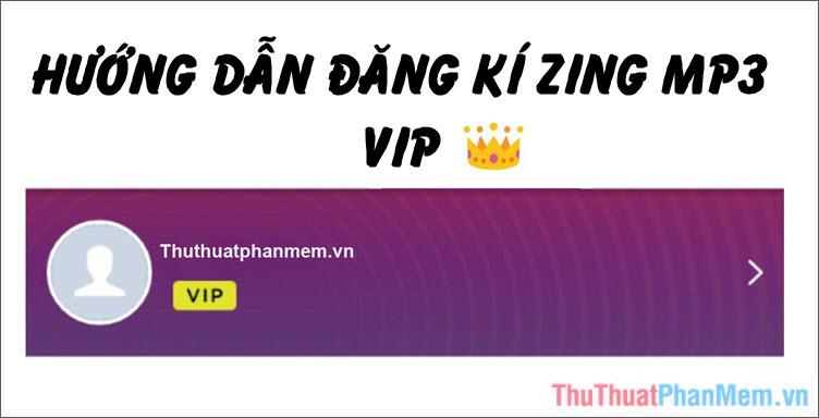 Hướng dẫn đăng ký Zing Vip MP3 để trải nghiệm phim và nhạc chất lượng cao 320kbps hoặc Lossless.