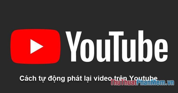 Lặp Lại Youtube - Cách Tự Động Phát Lại Video Trên Youtube