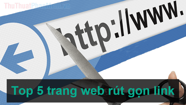 Bí quyết rút gọn link nhanh chóng - Top 5 trang web rút gọn link miễn phí được ưa chuộng nhất hiện nay