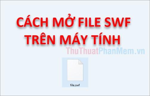 Hướng dẫn cách mở file SWF trên máy tính, khám phá cách xem file Flash đơn giản và hiệu quả