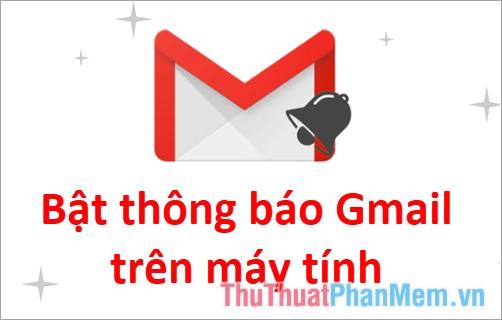 Hướng dẫn kích hoạt thông báo Gmail khi nhận email mới trên máy tính