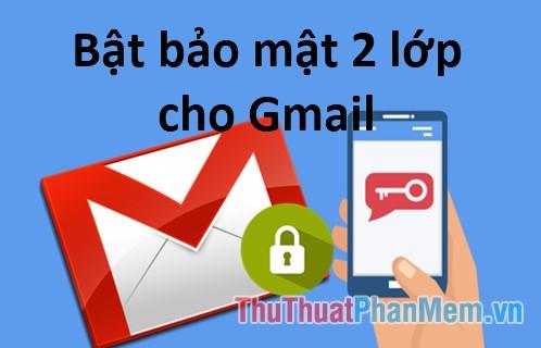 Hướng dẫn chi tiết cách bảo vệ tài khoản Gmail và kích hoạt tính năng xác thực 2 bước mới nhất năm 2018