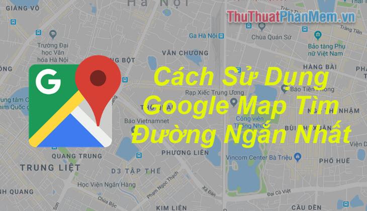 Khám phá cách tìm đường đi ngắn nhất với Google Map - Hướng dẫn chi tiết cách sử dụng Google Map để định hướng thông minh.