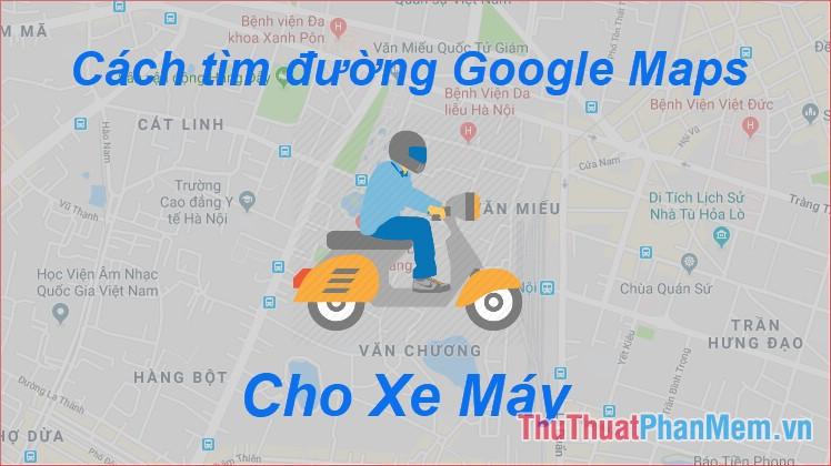 Hướng dẫn sử dụng Google Maps để tìm đường đi cho xe máy