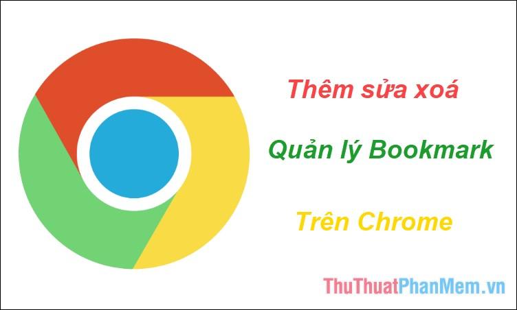 Hướng dẫn chi tiết cách thêm, chỉnh sửa, xóa và quản lý Bookmark trên Chrome