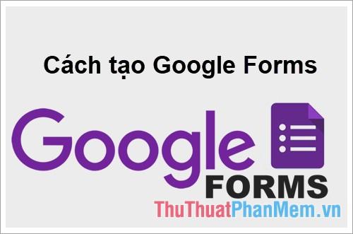 Hướng dẫn thiết kế Google Form chuyên nghiệp và hiệu quả