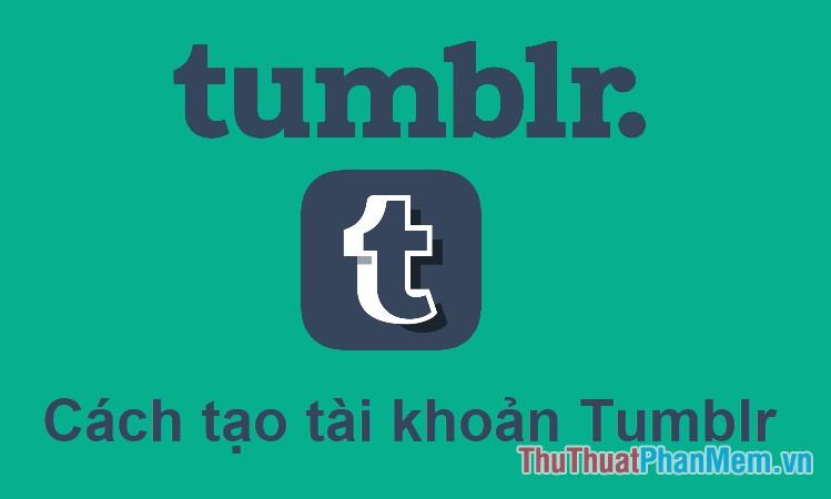 Tumblr là gì? Hướng dẫn chi tiết cách đăng ký và khám phá thế giới blog đầy sáng tạo trên Tumblr