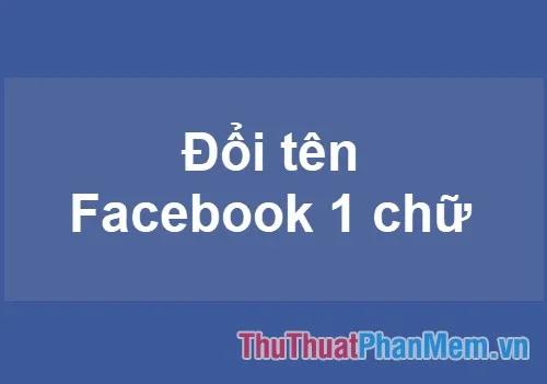 Hướng dẫn đổi tên Facebook chỉ với một chữ duy nhất