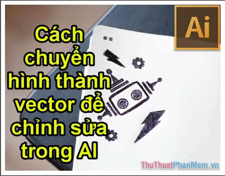 Hướng dẫn chuyển đổi hình ảnh thành vector để chỉnh sửa trong Adobe Illustrator