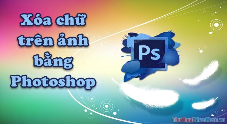 Hướng dẫn loại bỏ chữ khỏi ảnh bằng Photoshop một cách hiệu quả