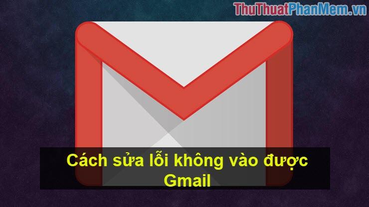 Cách khắc phục lỗi không thể truy cập Gmail