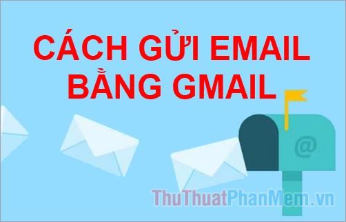 Hướng dẫn chi tiết cách gửi email qua Gmail