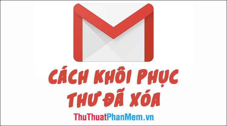 Hướng dẫn khôi phục email đã xóa trong Gmail một cách nhanh chóng và hiệu quả