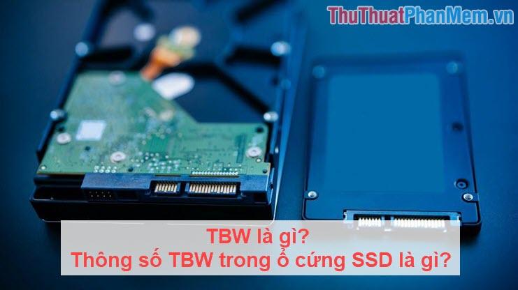 TBW là gì? Khám phá ý nghĩa của thông số TBW trong ổ cứng SSD