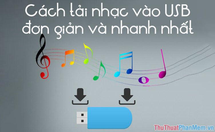 Hướng dẫn chi tiết cách tải nhạc vào USB đơn giản và nhanh chóng nhất