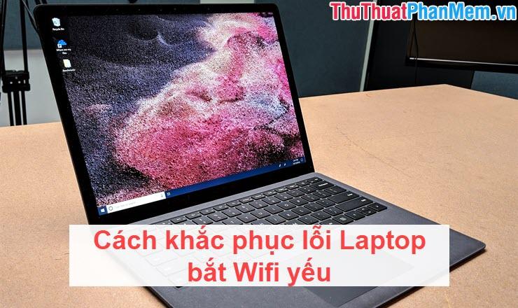 Cách khắc phục tình trạng Laptop bắt Wifi kém hiệu quả