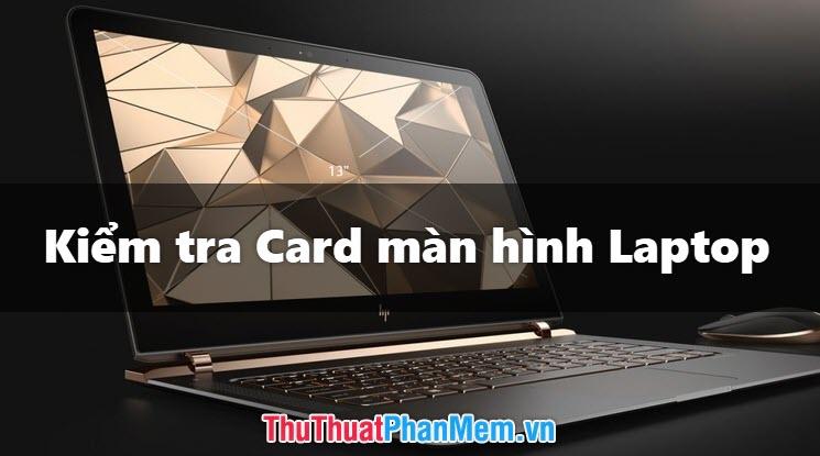 Hướng dẫn cách kiểm tra card màn hình trên Laptop