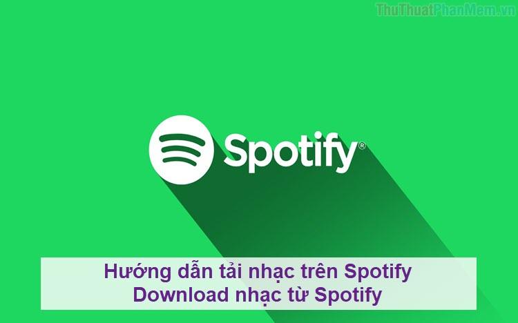 Hướng dẫn chi tiết cách tải nhạc từ Spotify - Lưu trữ bài hát yêu thích