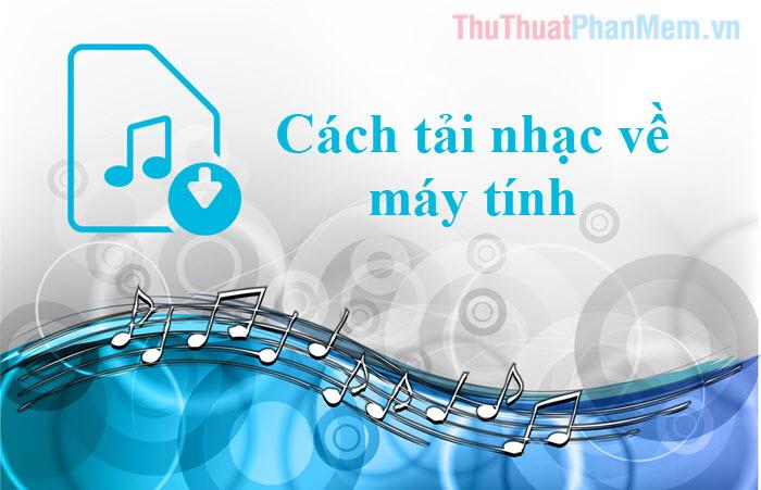 Khám phá những cách tải nhạc về máy tính đơn giản và nhanh chóng, giúp bạn lưu trữ và thưởng thức âm nhạc mọi lúc.