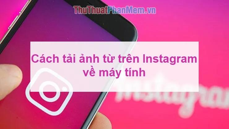 Hướng dẫn tải ảnh Instagram về máy tính đơn giản