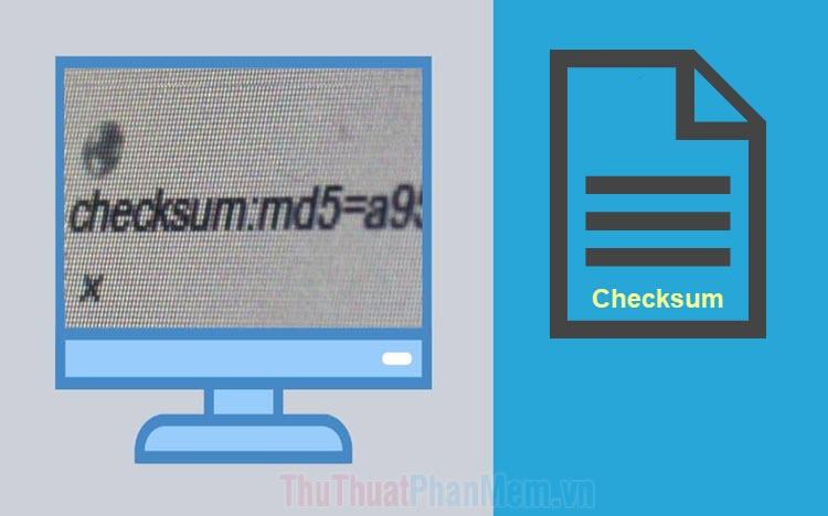 Checksum là gì? Hướng dẫn chi tiết cách kiểm tra tính toàn vẹn của file