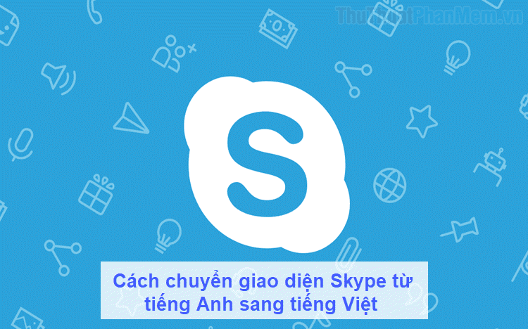 Hướng dẫn chi tiết cách đổi giao diện Skype từ tiếng Anh sang tiếng Việt