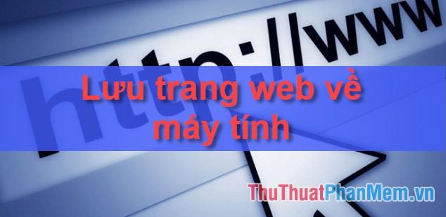 Hướng dẫn lưu trang web về máy tính để xem Offline