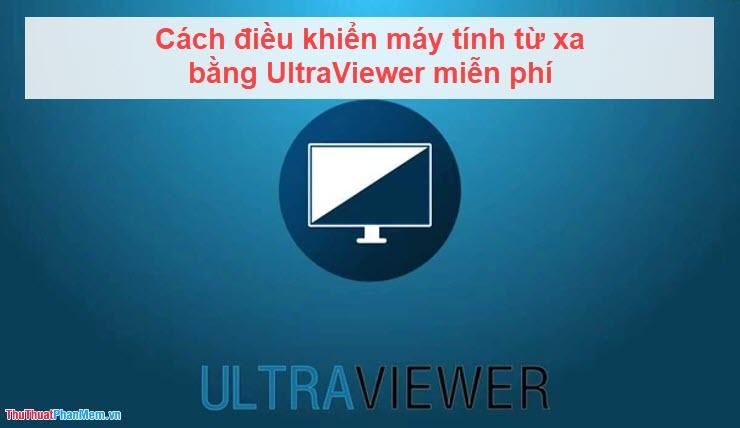 Hướng dẫn chi tiết cách điều khiển máy tính từ xa với UltraViewer miễn phí