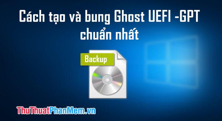 Hướng dẫn chi tiết cách tạo và bung Ghost trên chuẩn UEFI và ổ cứng GPT đúng chuẩn