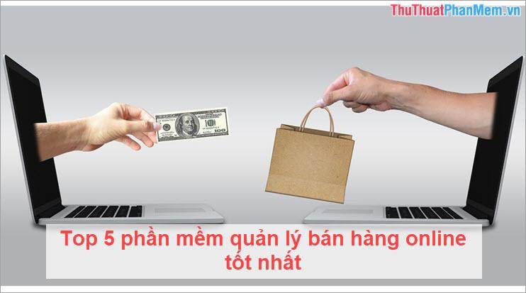 Top 5 phần mềm quản lý bán hàng online hàng đầu năm 2025