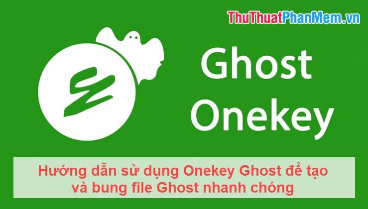 Hướng dẫn chi tiết cách sử dụng Onekey Ghost để tạo và phục hồi file Ghost một cách nhanh chóng