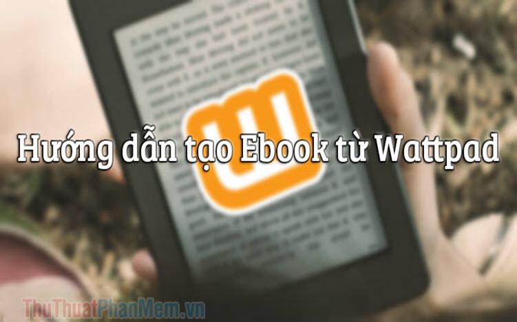 Khám phá cách tạo Ebook từ nguồn truyện phong phú trên Wattpad