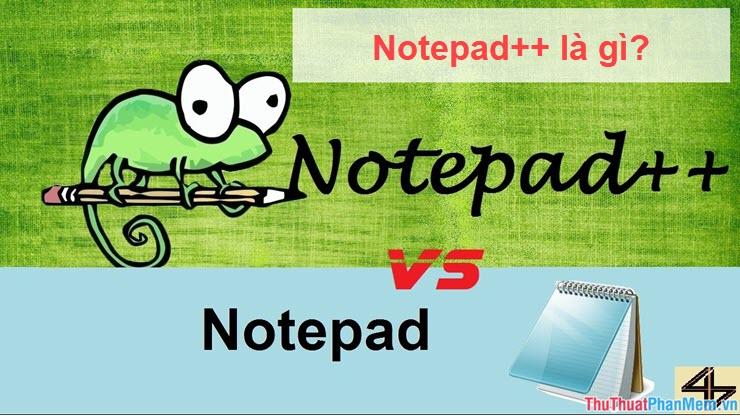 Notepad++ là gì? Phân tích sự khác biệt giữa Notepad++ và Notepad thông thường