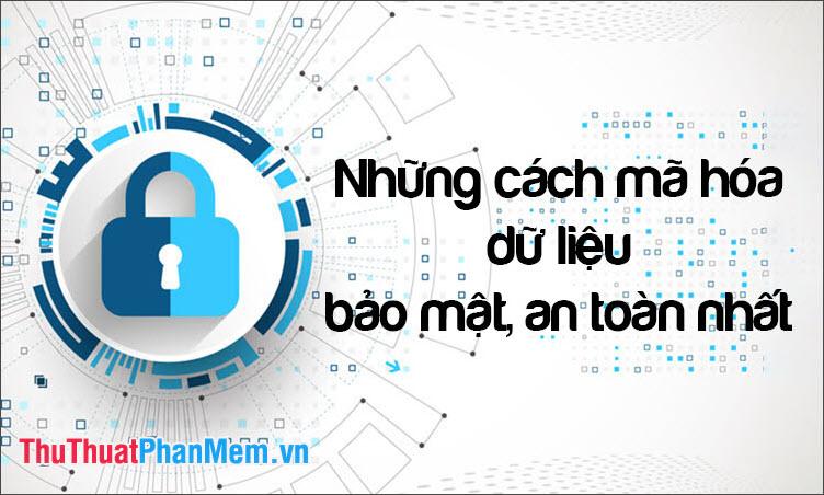 Những phương pháp mã hóa dữ liệu an toàn và bảo mật hàng đầu