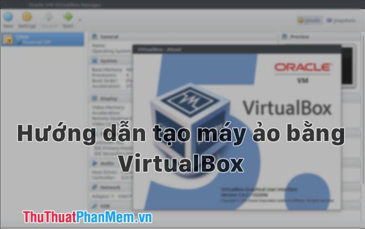 Hướng dẫn chi tiết cách tạo máy ảo sử dụng VirtualBox