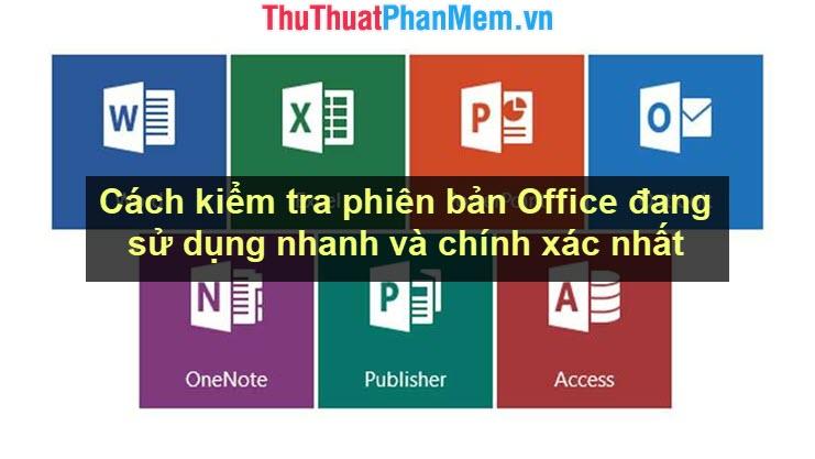 Phương pháp kiểm tra phiên bản Office đang dùng một cách nhanh chóng và chính xác