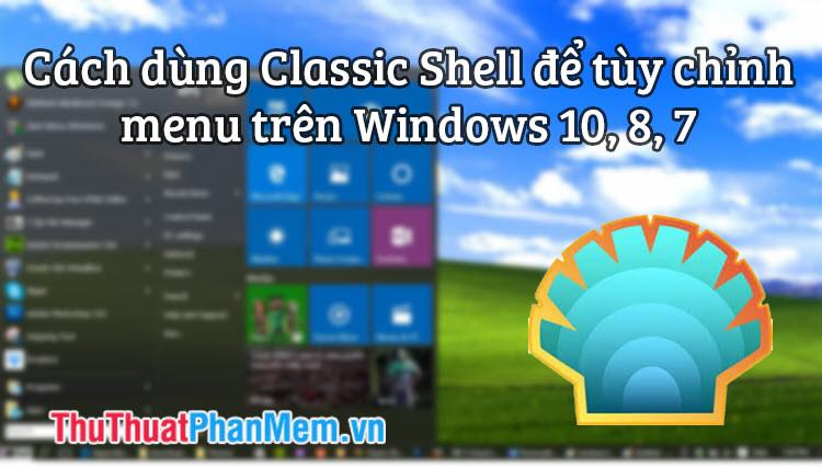 Classic Shell là gì? Hướng dẫn chi tiết cách sử dụng Classic Shell để tùy biến Menu Start trên Windows 10, 8, 7