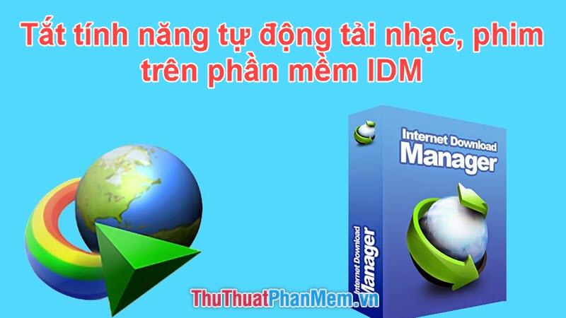 Hướng dẫn tắt tính năng tự động tải nhạc và phim trên IDM