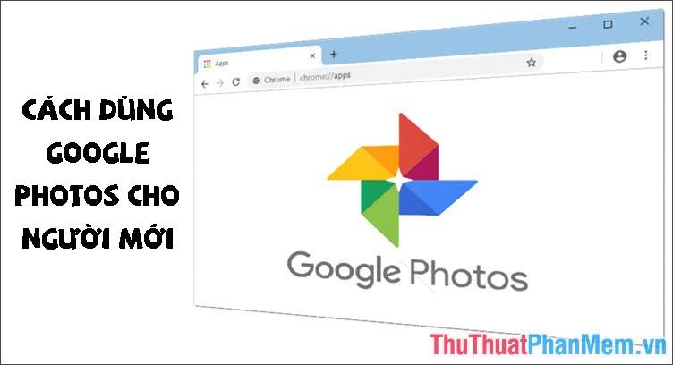 Hướng dẫn chi tiết cách sử dụng Google Photos từ A-Z dành cho người mới