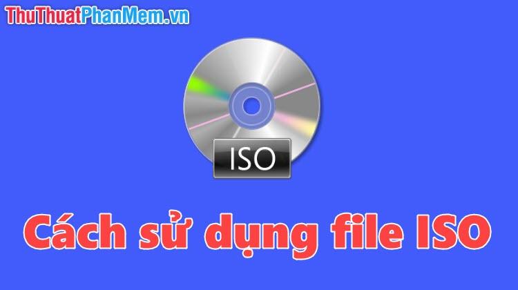 Hướng dẫn chi tiết cách cài đặt và sử dụng file ISO