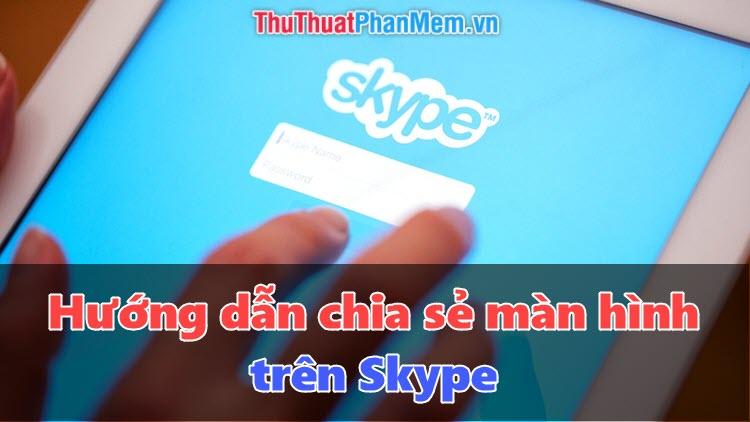 Hướng dẫn chia sẻ màn hình trên Skype một cách chi tiết