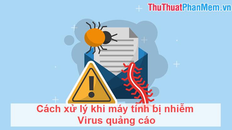 Cách xử lý khi máy tính bị nhiễm Virus quảng cáo