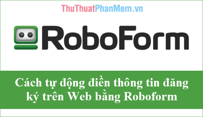 Hướng dẫn tự động điền thông tin cá nhân và đăng ký trên Web bằng Roboform