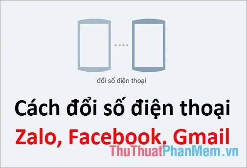 Hướng dẫn chi tiết cách thay đổi số điện thoại trên Zalo, Facebook và Gmail