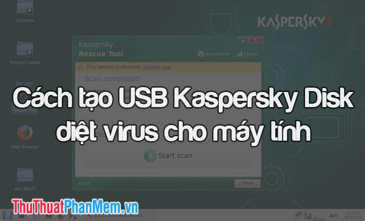 Hướng dẫn tạo USB Kaspersky Rescue Disk để diệt virus máy tính